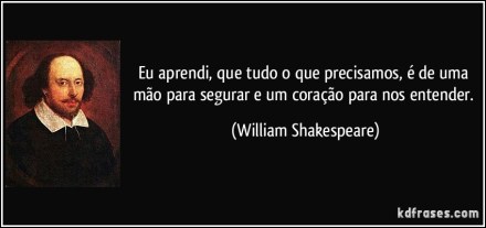 frase-eu-aprendi-que-tudo-o-que-precisamos-e-de-uma-mao-para-segurar-e-um-coracao-para-nos-entender-william-shakespeare-115591